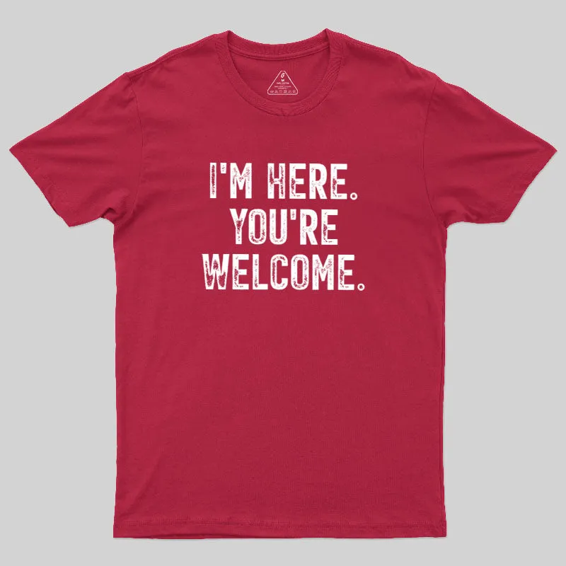 I'm Here You're Welcome Geek T-Shirt - Image 5