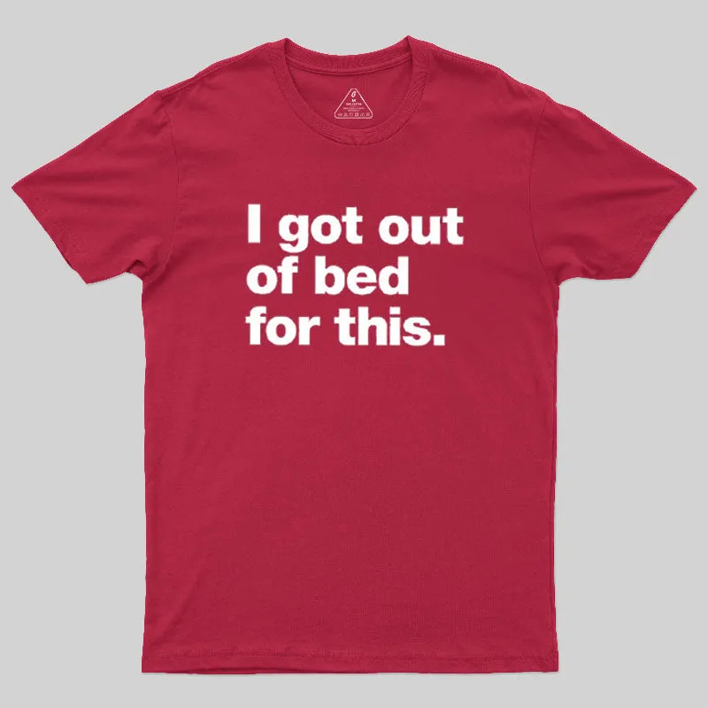 Got Out Of Bed For This Geek T-Shirt - Image 7