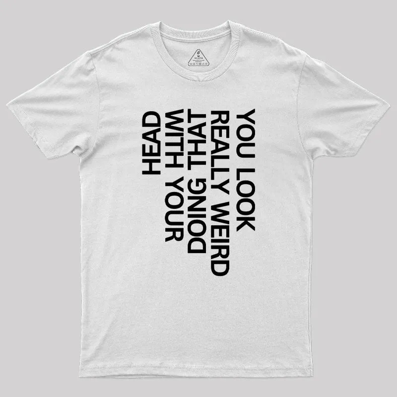You Look Really Weird Geek T-Shirt - Image 11