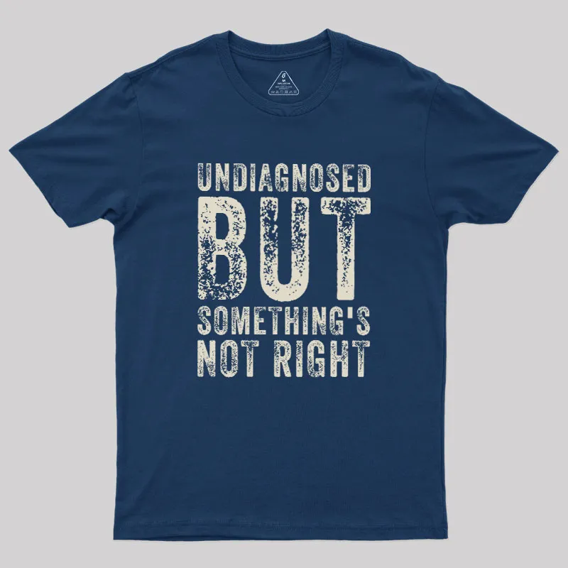 Alternative view of Undiagnosed. But something's not right Geek T-Shirt