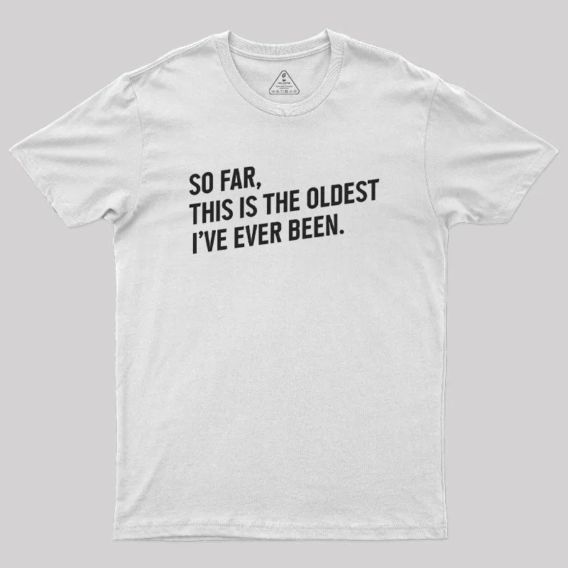 So Far this is the Oldest I Have Ever Been Geek T-Shirt - Image 11