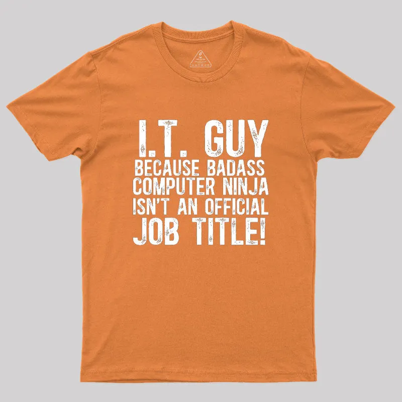 I.T. Guy Because Badass Computer Ninja Isn't An Official Job Title Geek T-Shirt - Image 7