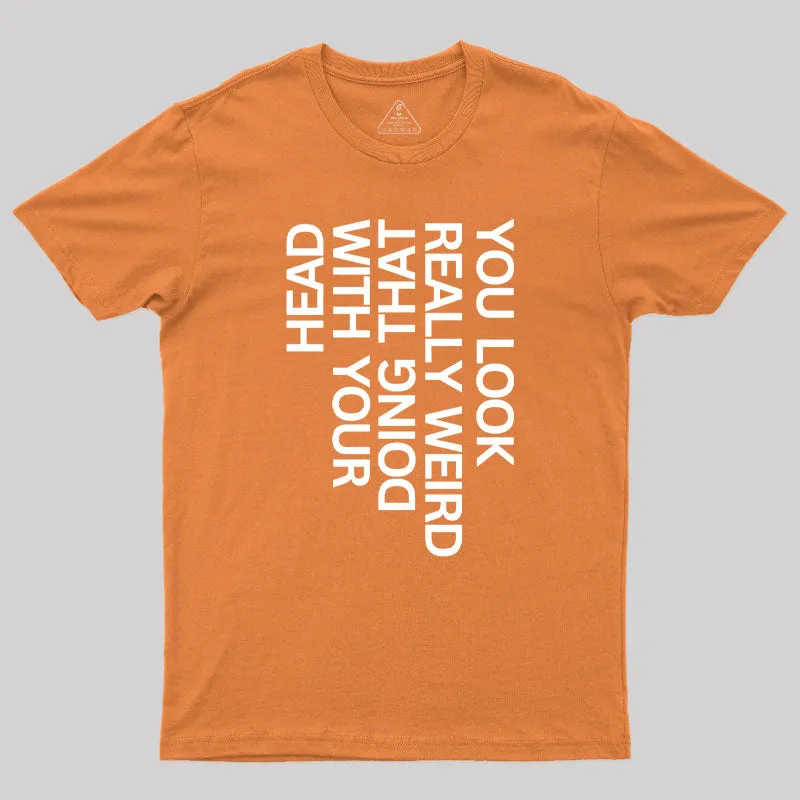 You Look Really Weird Geek T-Shirt - Image 7