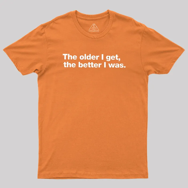 The Older I Get, The Better I Was Geek T-Shirt - Image 7