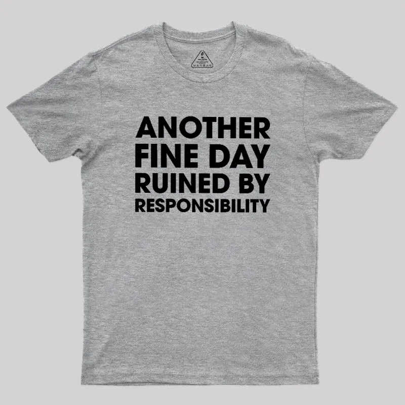 Another Fine Day Ruined By Responsibility Geek T-Shirt - Image 4