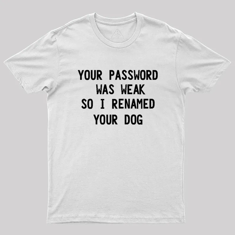 Your Password Was Weak So I Renamed Your Dog Cybersecurity Geek T-Shirt - Image 11