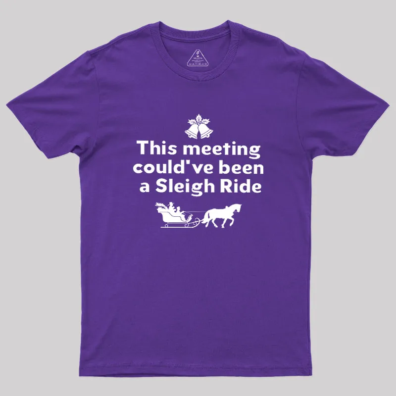 This Meeting Could Have Been A Sleigh Ride Geek T-Shirt - Image 6