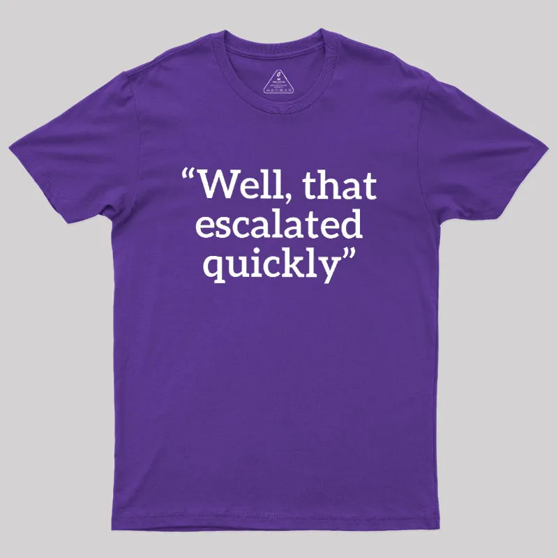 Well, That Escalated Quickly Geek T-Shirt - Image 6