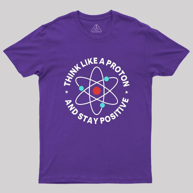 Think Like A Proton And Stay Positive Geek T-Shirt - Image 6