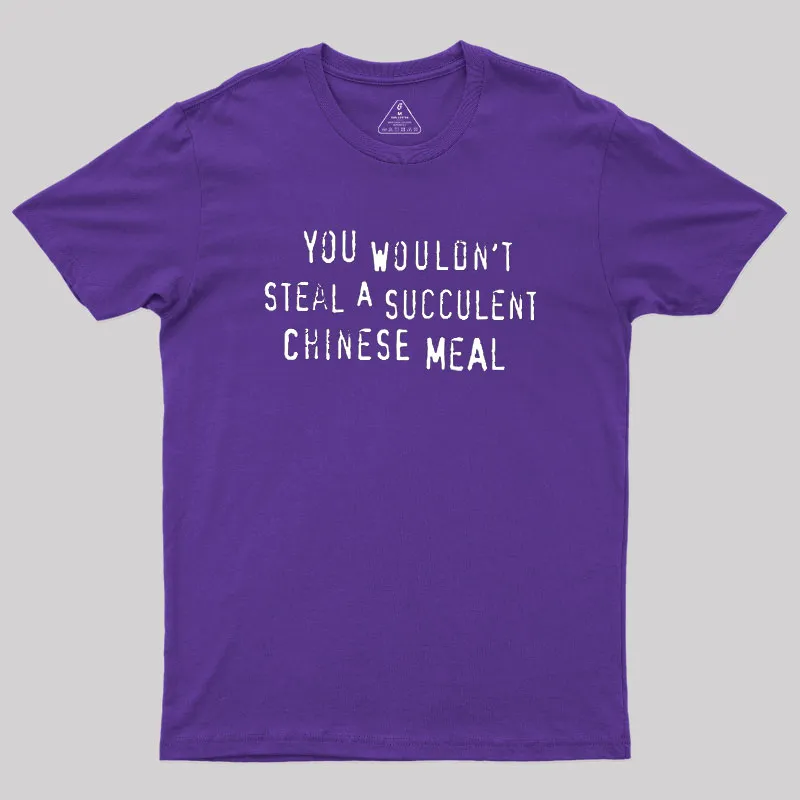You Wouldn't Steal A Succulent Chinese Meal Geek T-Shirt - Image 6