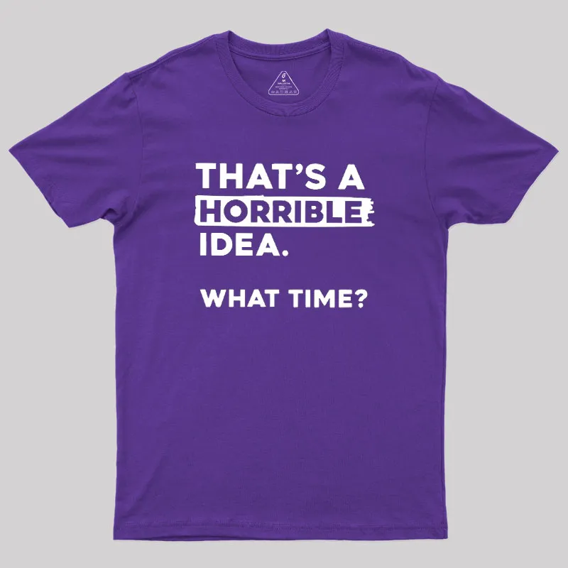 That's a Horrible Idea What Time Geek T-Shirt - Image 6