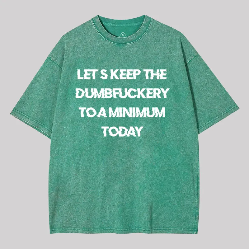 Let's Keep the Dumbfuckery to A Minimum Today Washed T-shirt - Image 3