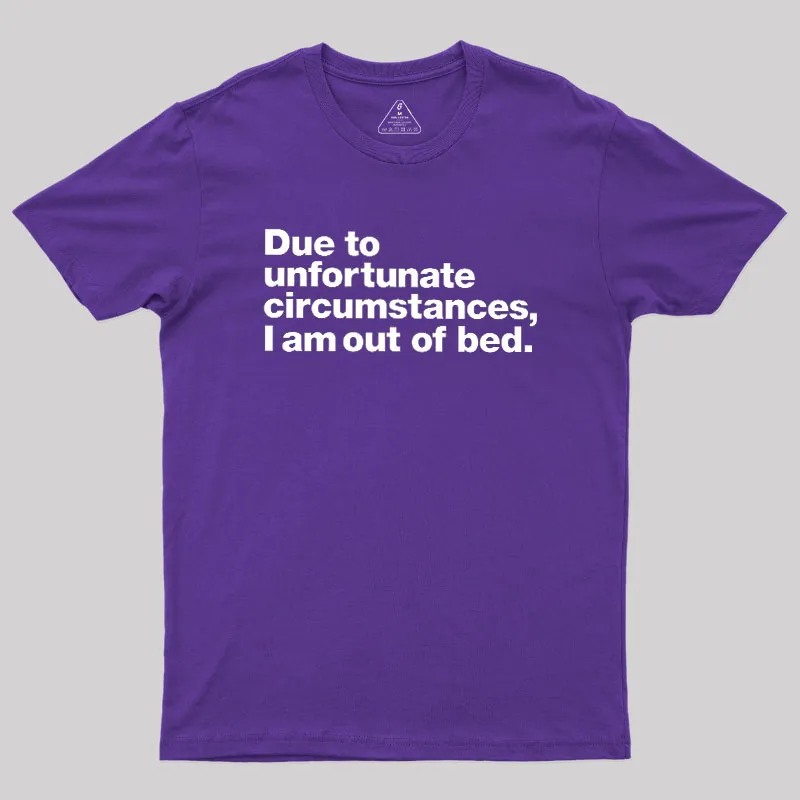 Due To Unfortunate Circumstances I Am Out Of Bed Geek T-Shirt - Image 6