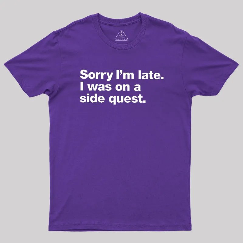 Sorry I'm Late I Was On A Side Quest Geek T-Shirt - Image 6