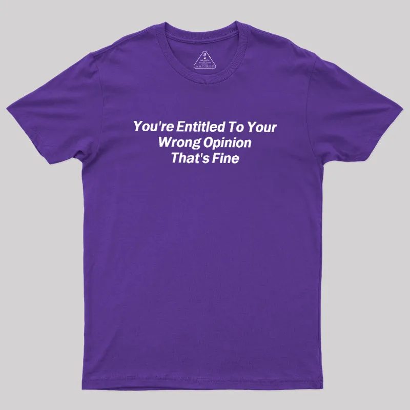 You're Entitled To Your Wrong Opinion Geek T-Shirt - Image 6