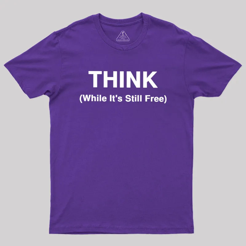 Think While It's Still Free Geek T-Shirt - Image 6