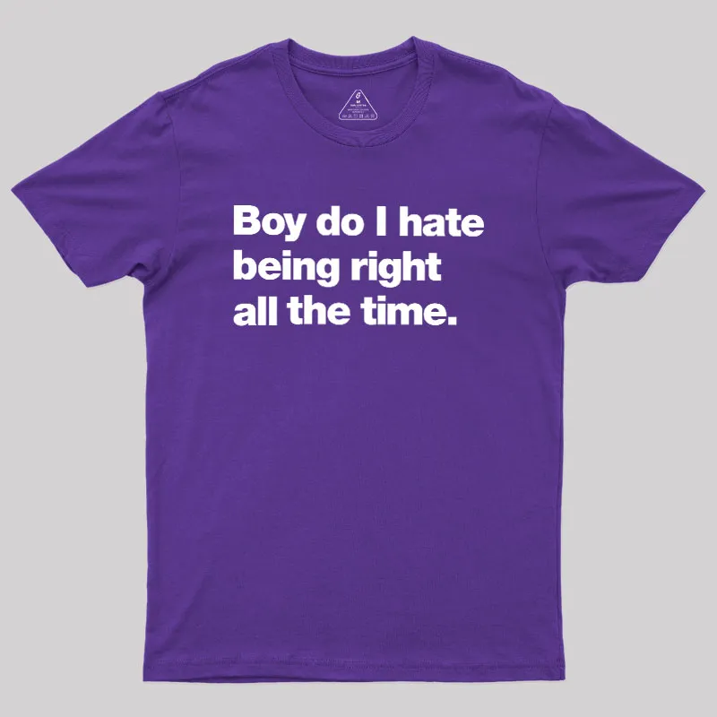 Boy Do I Hate Being Right All The Time Geek T-Shirt - Image 6