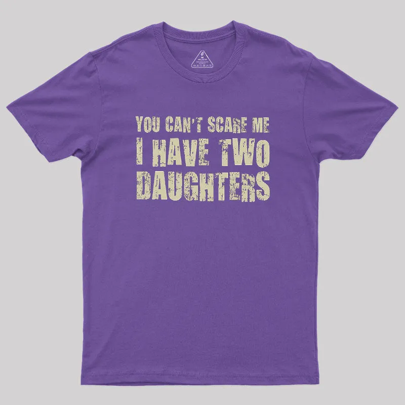 You Can't Scare Me I Have Two Daughters Geek T-Shirt - Image 6