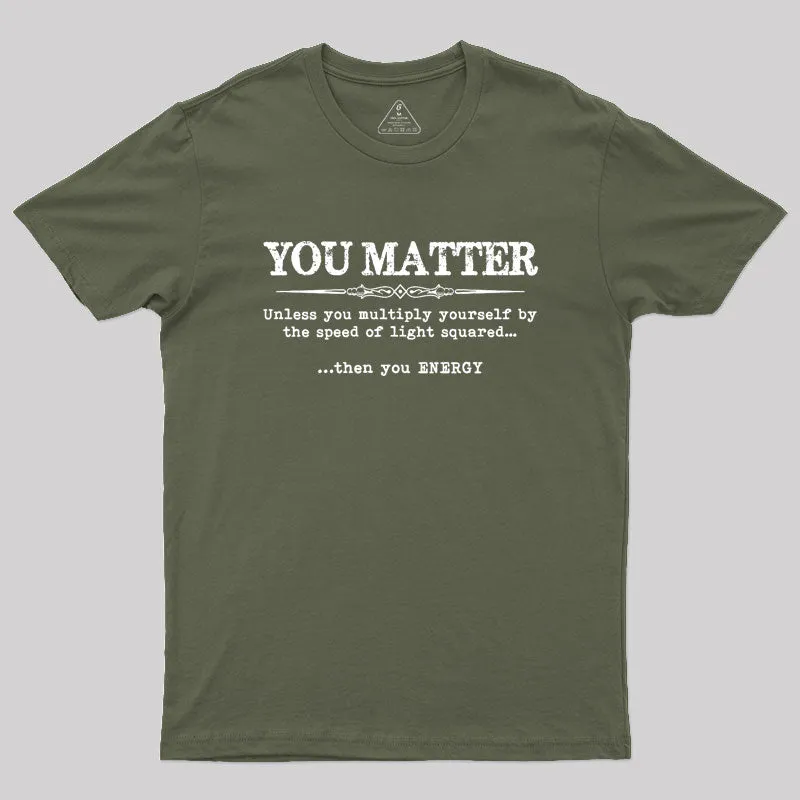 You Matter Then You Energy Geek T-Shirt