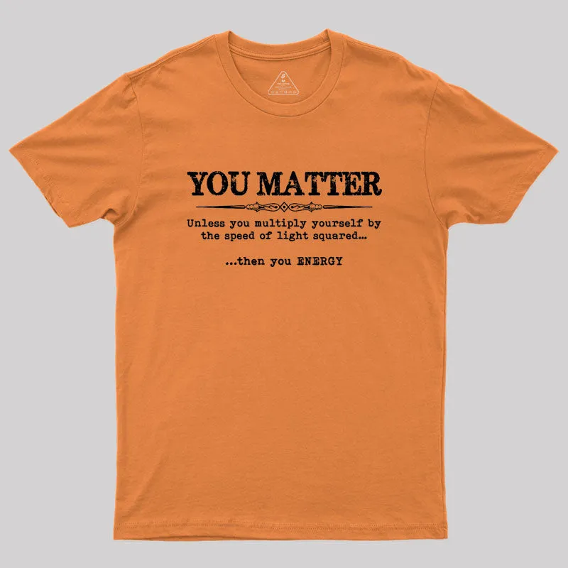 You Matter Then You Energy Geek T-Shirt - Image 7
