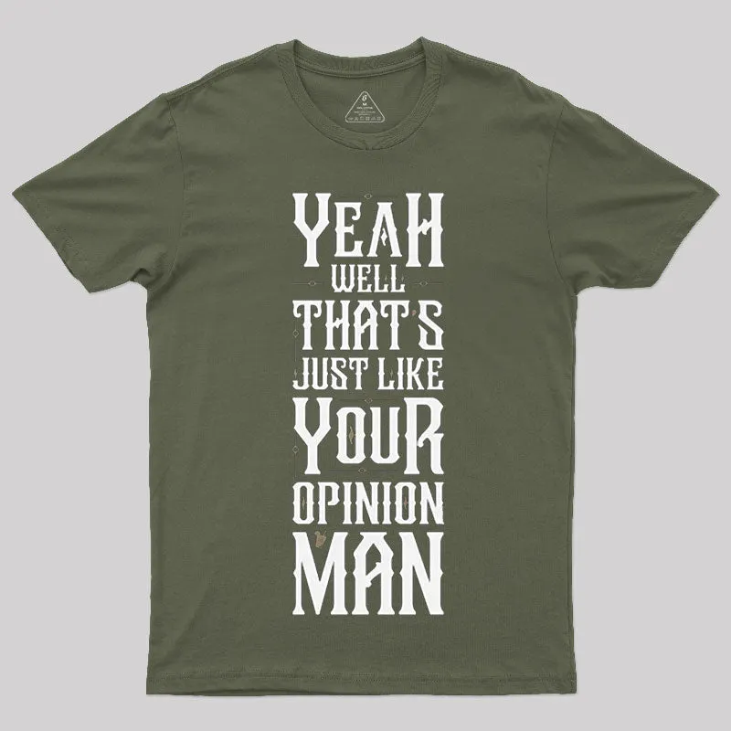 Yeah Well, That¡¯s Just Like Your Opinion, Man T-Shirt - Image 3
