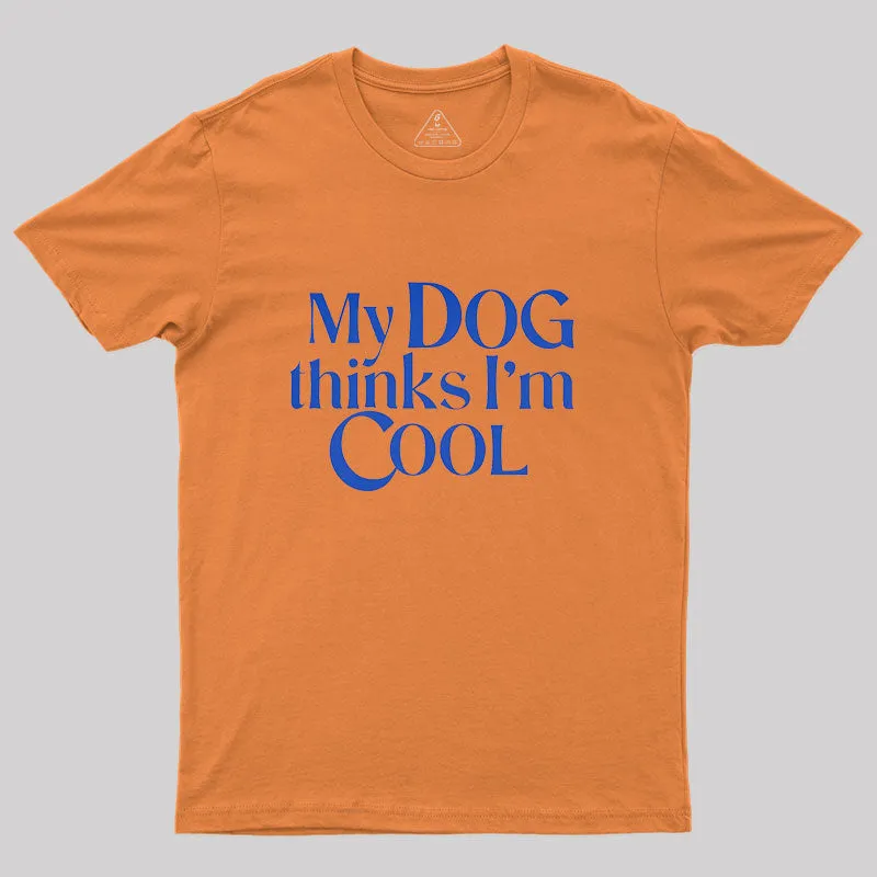 My Dog Thinks I'm Cool Geek T-Shirt - Image 7