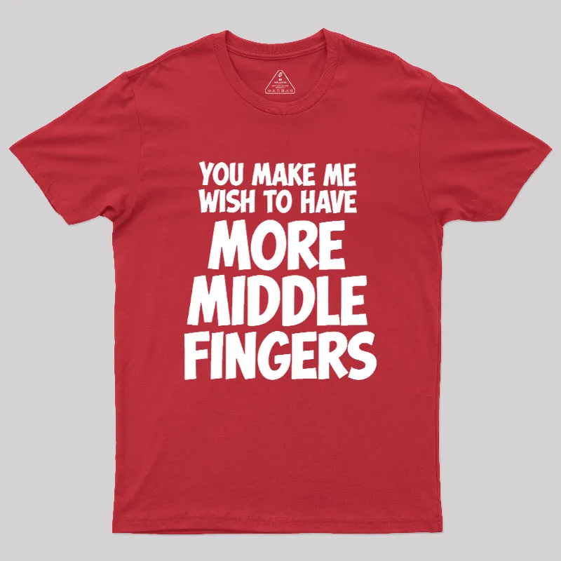 You Make Me Wish To Have More Middle Fingers Geek T-Shirt - Image 4