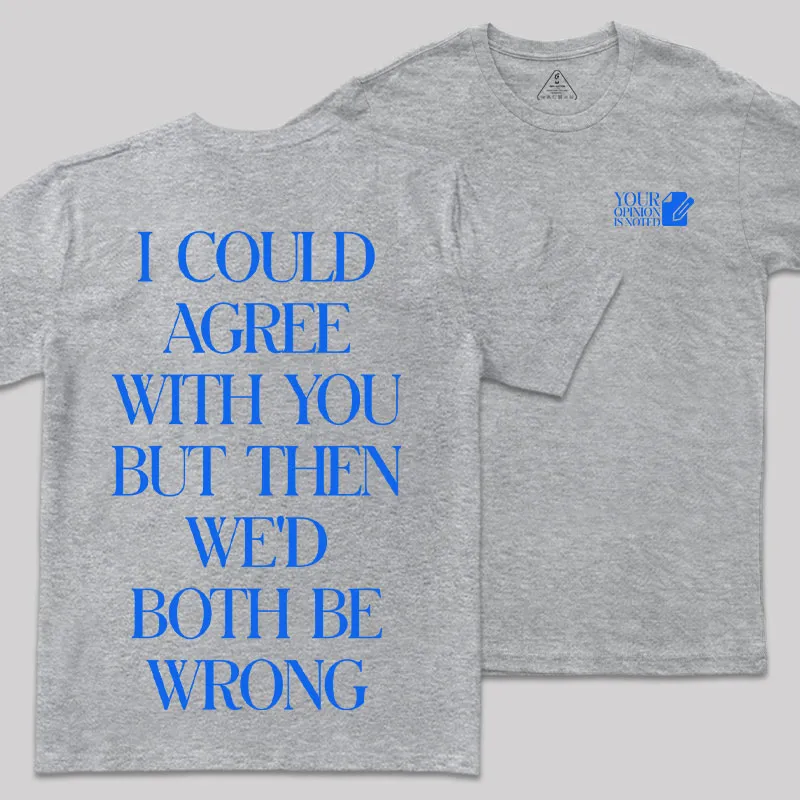 But Then We'd Both Be Wrong Front and Back Printed Geek T-Shirt