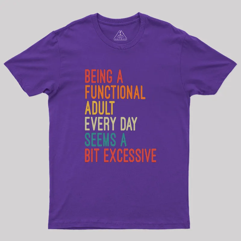 Being a Functional Adult Every Day Seems a Bit Excessive Geek T-Shirt - Image 4