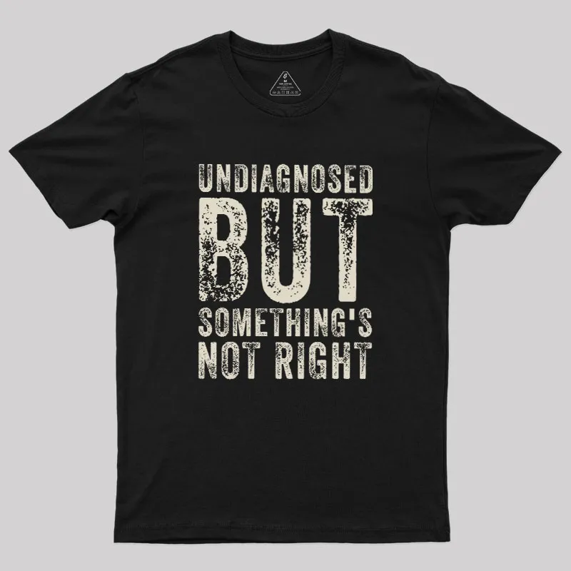 Undiagnosed. But something's not right Geek T-Shirt