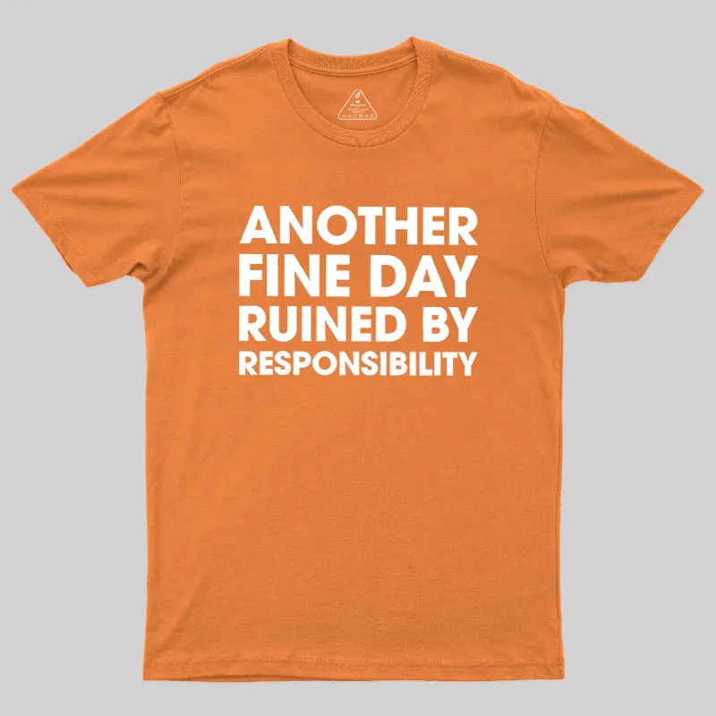 Another Fine Day Ruined By Responsibility Geek T-Shirt - Image 7