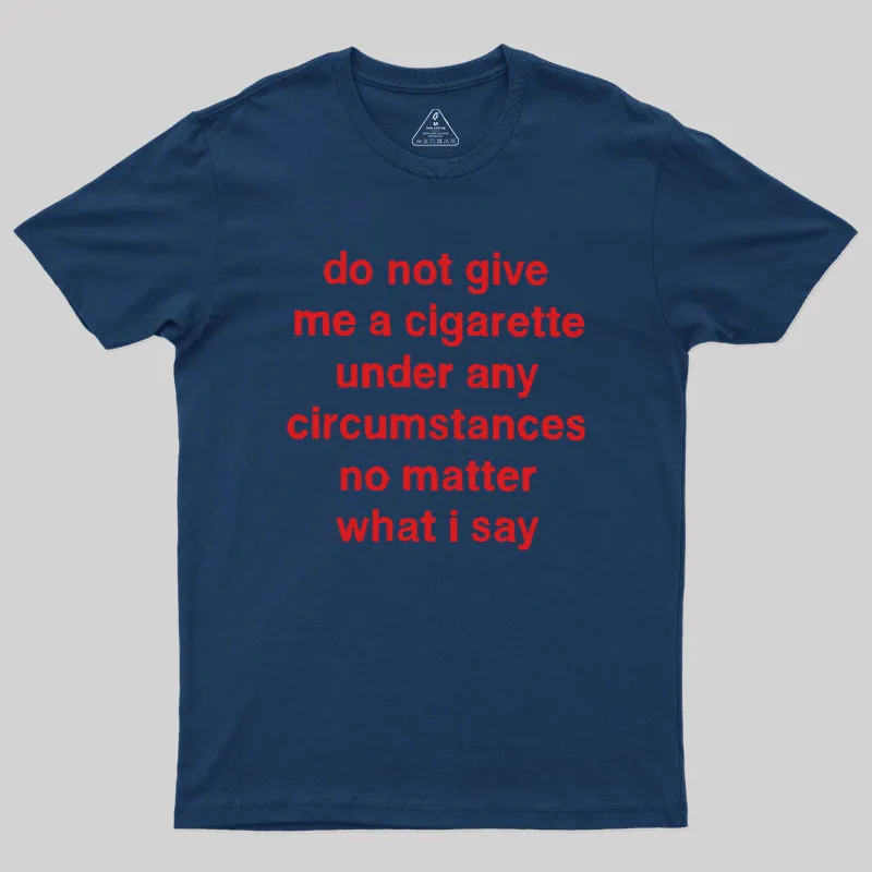 Do Not Give Me A Cigarette Under Any Circumstances Geek T-Shirt - Image 2