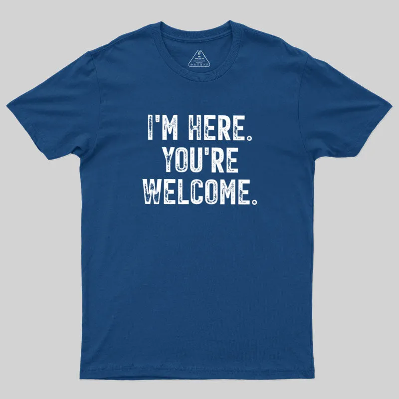 I'm Here You're Welcome Geek T-Shirt - Image 2