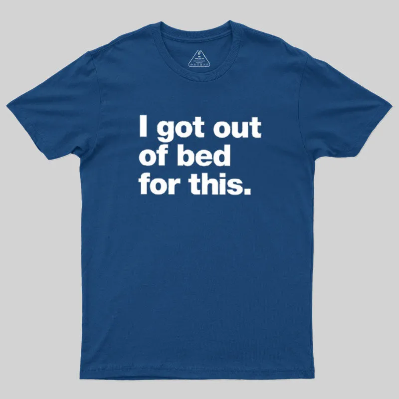 Alternative view of Got Out Of Bed For This Geek T-Shirt