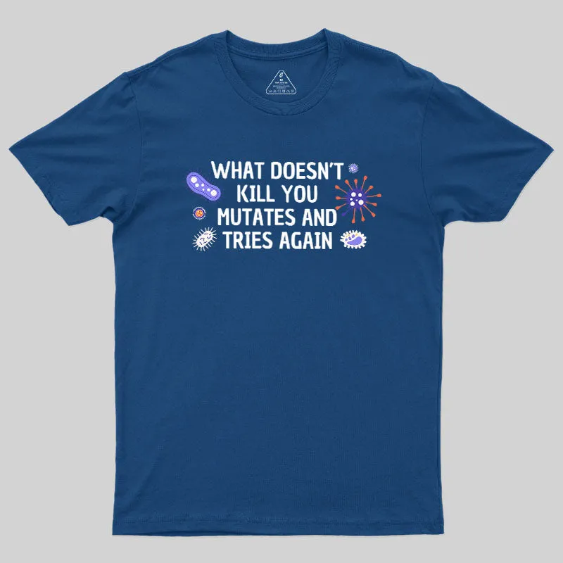 What Doesn't Kill You Mutates And Tries Again Geek T-Shirt - Image 2