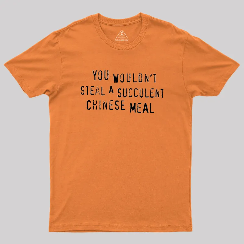 You Wouldn't Steal A Succulent Chinese Meal Geek T-Shirt - Image 7