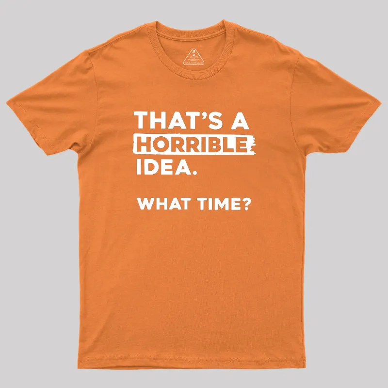 That's a Horrible Idea What Time Geek T-Shirt - Image 7