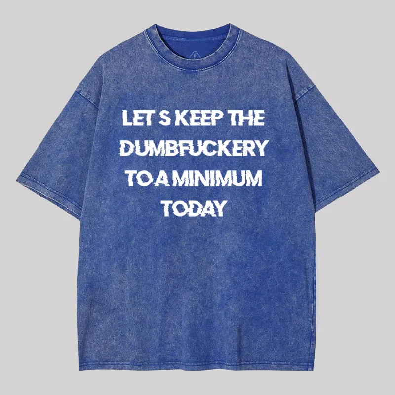 Let's Keep the Dumbfuckery to A Minimum Today Washed T-shirt - Image 2