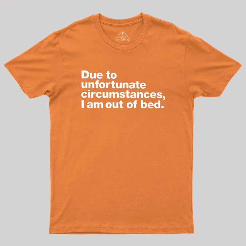 Due To Unfortunate Circumstances I Am Out Of Bed Geek T-Shirt - Image 7