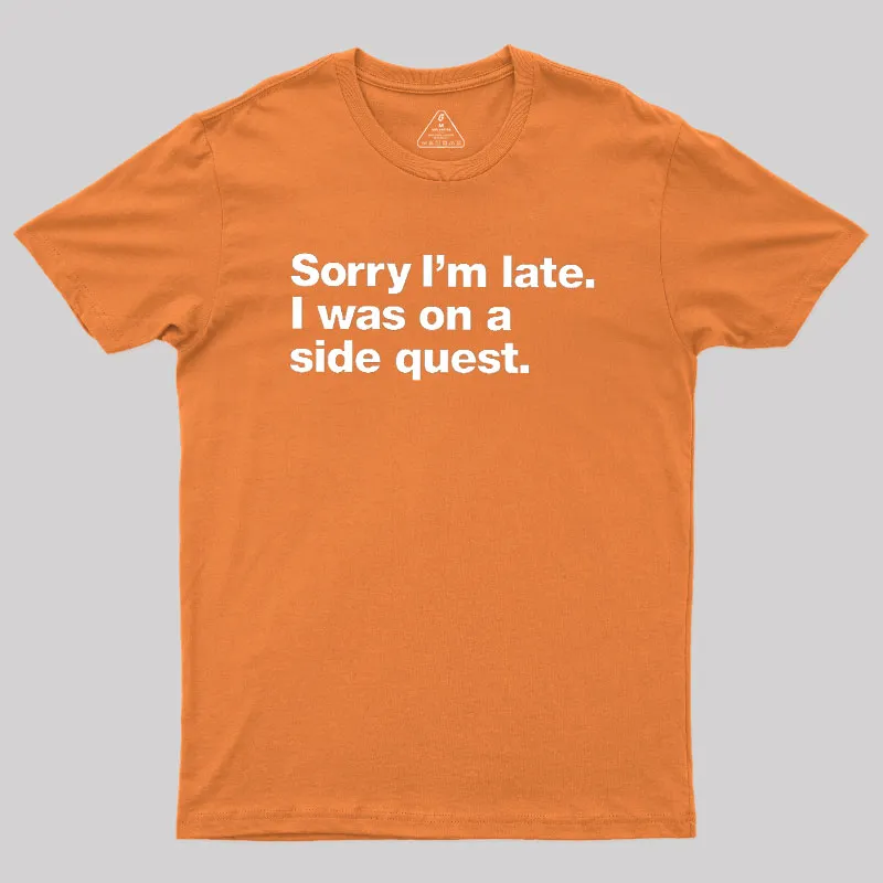 Sorry I'm Late I Was On A Side Quest Geek T-Shirt - Image 7