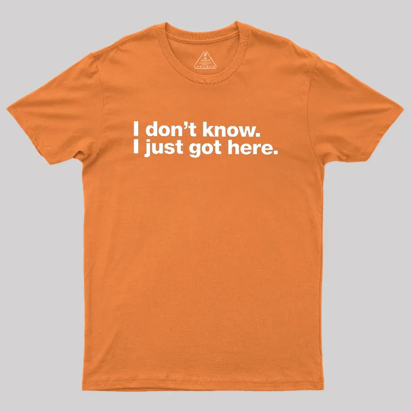 I Don't Know I Just Got Here Geek T-Shirt - Image 7