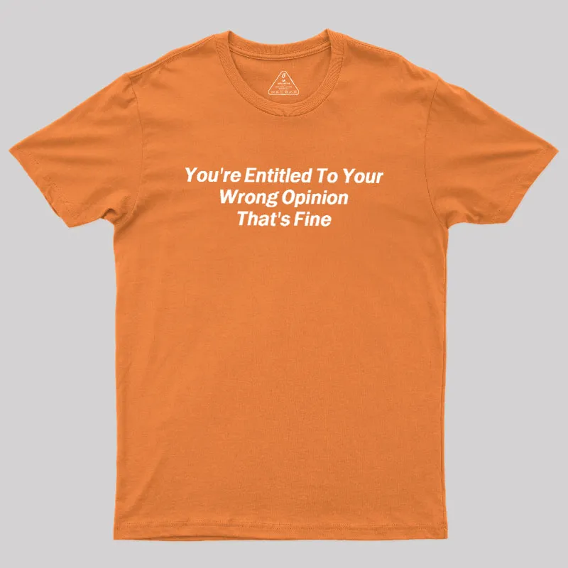 You're Entitled To Your Wrong Opinion Geek T-Shirt - Image 7