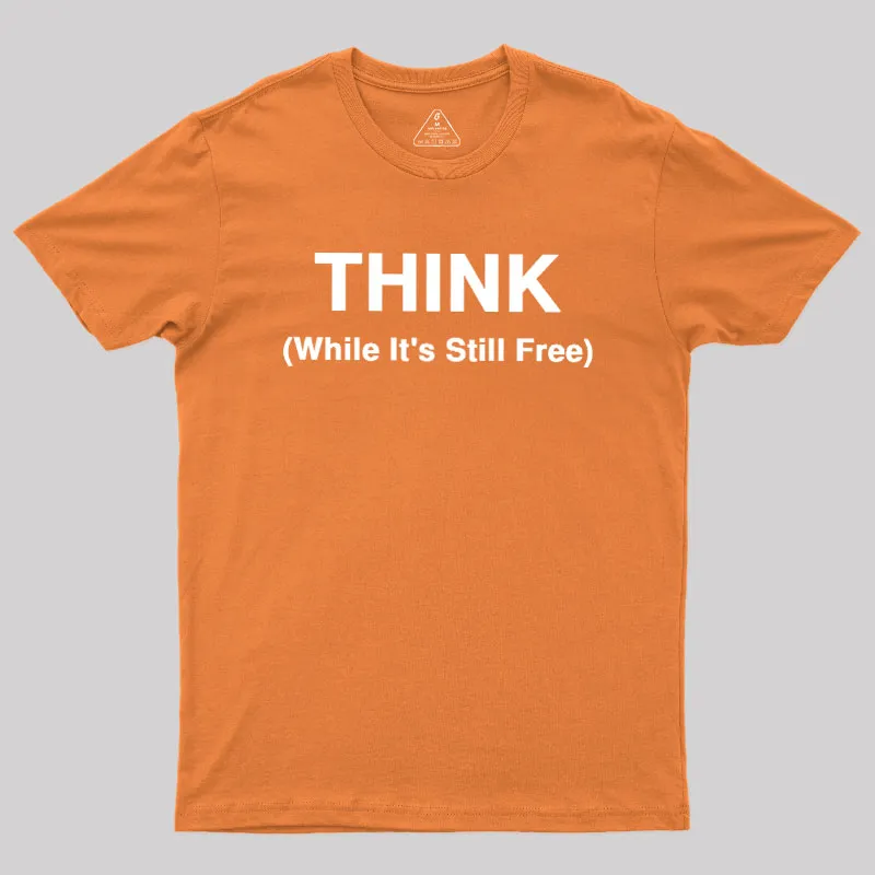 Think While It's Still Free Geek T-Shirt - Image 7
