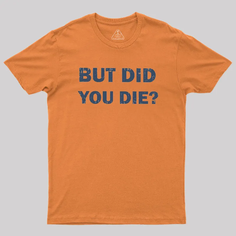 But Did You Die Geek T-Shirt - Image 4