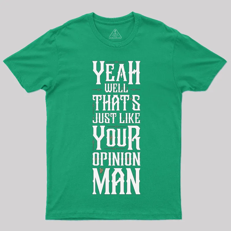 Yeah Well, That¡¯s Just Like Your Opinion, Man T-Shirt - Image 6