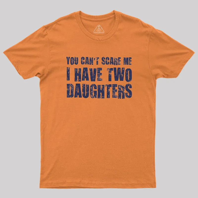 You Can't Scare Me I Have Two Daughters Geek T-Shirt - Image 7