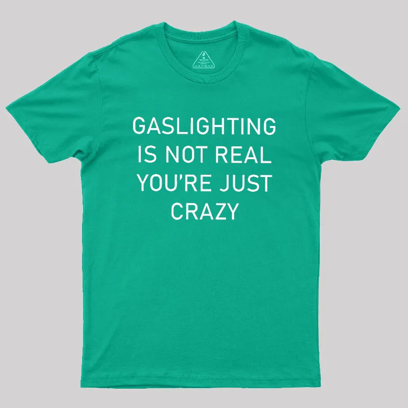 GASLIGHTING IS NOT REAL YOU'RE JUST CRAZY Geek T-Shirt - Image 9