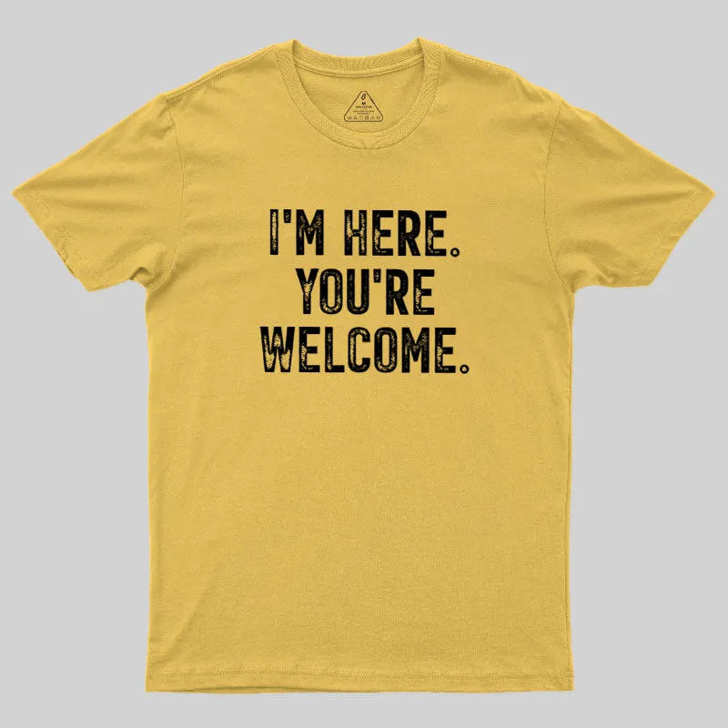 I'm Here You're Welcome Geek T-Shirt - Image 8