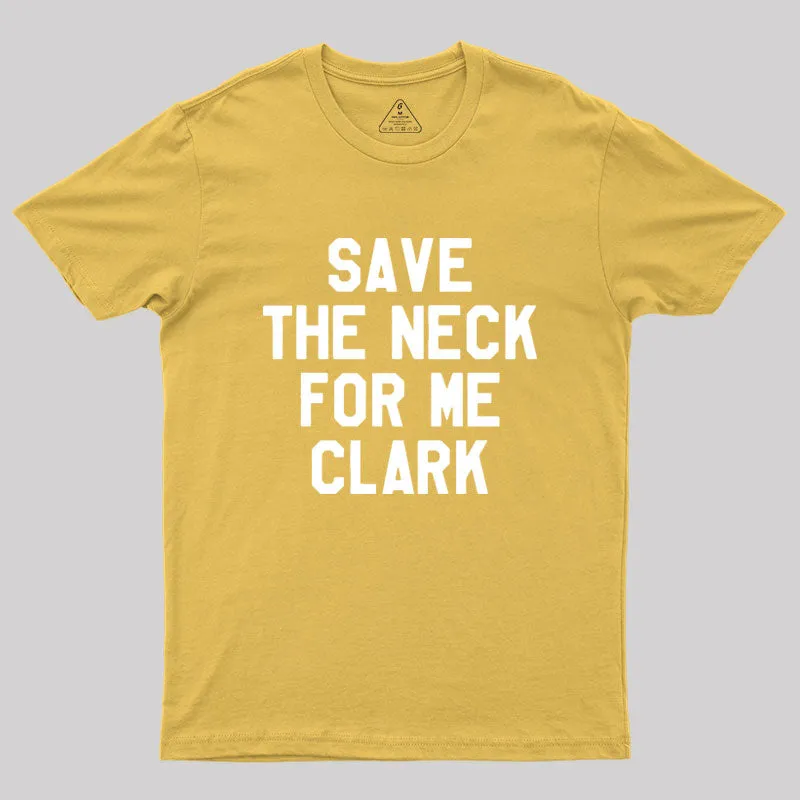 Save The Neck For Me Clark Geek T-Shirt - Image 8
