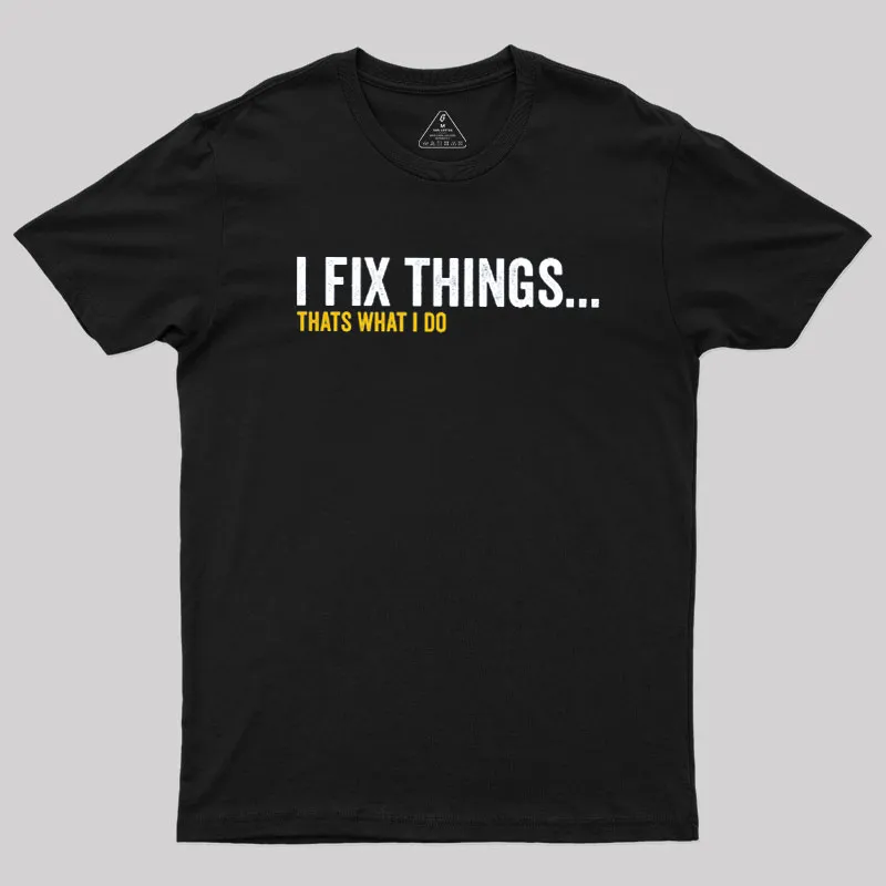 I Fix Things That's What I Do Geek T-Shirt